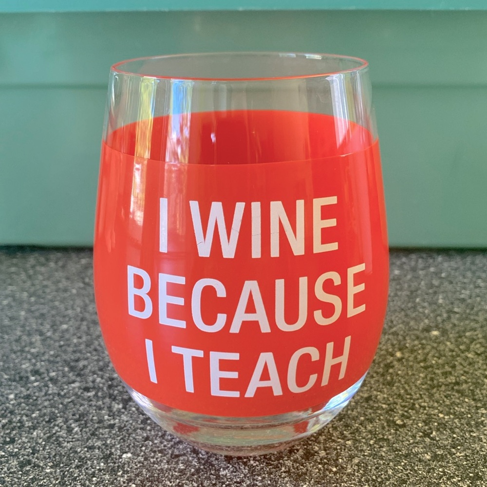 " I Wine Because I Teach " Wine Drinking Glass by About Face Designs from 2019 !